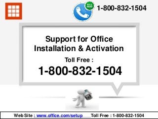 Toll Free :
1-800-832-1504
Support for Office
Installation & Activation
Web Site : www.office.com/setup Toll Free : 1-800-832-1504
1-800-832-1504
 