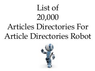 List of
20,000
Articles Directories For
Article Directories Robot
 