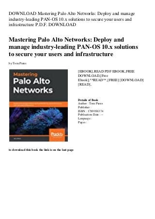 DOWNLOAD Mastering Palo Alto Networks: Deploy and manage
industry-leading PAN-OS 10.x solutions to secure your users and
infrastructure P.D.F. DOWNLOAD
Mastering Palo Alto Networks: Deploy and
manage industry-leading PAN-OS 10.x solutions
to secure your users and infrastructure
by Tom Piens
[EBOOK],READ PDF EBOOK,FREE
DOWNLOAD,[Free
Ebook],^*READ^*,[FREE] [DOWNLOAD]
[READ],
Details of Book
Author : Tom Piens
Publisher :
ISBN : 1789956374
Publication Date : --
Language :
Pages :
to download this book the link is on the last page
 
