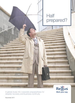 Half
                                                 prepared?




A global study into corporate preparedness for
disaster recovery and business continuity
November 2011
 