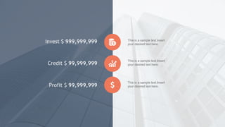 This is a sample text.Insert
your desired text here.
This is a sample text.Insert
your desired text here.
This is a sample text.Insert
your desired text here.
Invest $ 999,999,999
Credit $ 99,999,999
Profit $ 99,999,999
 