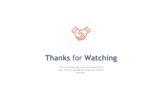 Thanks for Watching
This is a sample text.Insert your desired text
here. This is a sample text.Insert your desired
text here.
 