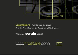 ABOUT

GET YOUR
FREE
CONTENT

STAY
CONNECTED!

CONTACT/
T&Cs

Loopmasters - The Sample Boutique
Royalty-Free Sounds for Producers Worldwide.
Welcome

users!

Go >

 