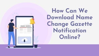 How Can We
Download Name
Change Gazette
Notification
Online?
 