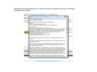 Pode deixar esta janela aberta pois é a única que está em português e tem toda a informação
necessária para começar.
 