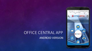 OFFICE CENTRAL APP
ANDROID VERSION
 