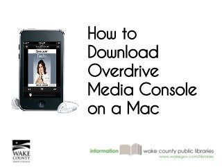 How to 
Download 
Overdrive 
Media Console 
on a Mac 
 