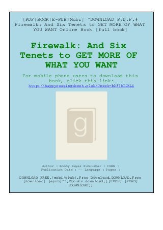 [PDF|BOOK|E-PUB|Mobi] ^DOWNLOAD P.D.F.#
Firewalk: And Six Tenets to GET MORE OF WHAT
YOU WANT Online Book [full book]
Firewalk: And Six
Tenets to GET MORE OF
WHAT YOU WANT
For mobile phone users to download this
book, click this link:
http://happyreadingebook.club/?book=B087RTJKLS
Author : Bobby Reyes Publisher : ISBN :
Publication Date : -- Language : Pages :
DOWNLOAD FREE,{mobi/ePub},Free Download,DOWNLOAD,Free
[download] [epub]^^,Ebooks download,[[FREE] [READ]
[DOWNLOAD]]
 