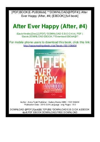 [PDF|BOOK|E-PUB|Mobi] ^*DOWNLOAD@PDF#)} After
Ever Happy (After, #4) [EBOOK] [full book]
After Ever Happy (After, #4)
(Epub Kindle),[Doc],[] [PDF],^DOWNLOAD E.B.O.O.K.#,{ PDF }
Ebook,DOWNLOAD EBOOK,??Download EBOoK@?
For mobile phone users to download this book, click this link:
http://happyreadingebook.club/?book=1501106406
Author : Anna Todd Publisher : Gallery Books ISBN : 1501106406
Publication Date : 2015-2-24 Language : eng Pages : 512
DOWNLOAD @PDF,[Epub]$$,*EPUB$,^DOWNLOAD E.B.O.O.K.#,EBOOK
#pdf,PDF EBOOK DOWNLOAD,FREE DOWNLOAD
 