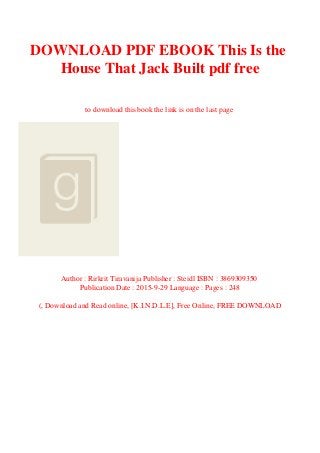 DOWNLOAD PDF EBOOK This Is the
House That Jack Built pdf free
to download this book the link is on the last page
Author : Rirkrit Tiravanija Publisher : Steidl ISBN : 3869309350
Publication Date : 2015-9-29 Language : Pages : 248
(, Download and Read online, [K.I.N.D.L.E], Free Online, FREE DOWNLOAD
 