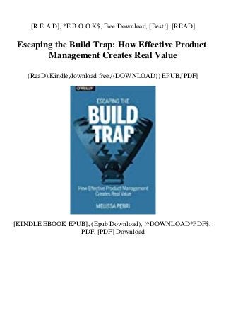 [R.E.A.D], *E.B.O.O.K$, Free Download, [Best!], [READ]
Escaping the Build Trap: How Effective Product
Management Creates Real Value
(ReaD),Kindle,download free,((DOWNLOAD)) EPUB,[PDF]
[KINDLE EBOOK EPUB], (Epub Download), !^DOWNLOAD*PDF$,
PDF, [PDF] Download
 