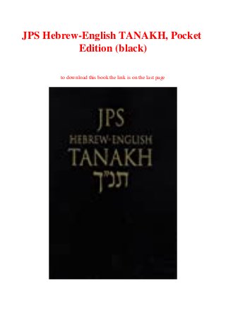 JPS Hebrew-English TANAKH, Pocket
Edition (black)
to download this book the link is on the last page
 