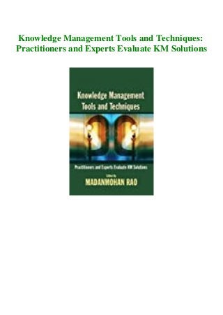 Knowledge Management Tools and Techniques:
Practitioners and Experts Evaluate KM Solutions
 