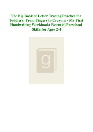 The Big Book of Letter Tracing Practice for
Toddlers: From Fingers to Crayons - My First
Handwriting Workbook: Essential Preschool
Skills for Ages 2-4
 