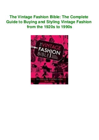 The Vintage Fashion Bible: The Complete
Guide to Buying and Styling Vintage Fashion
from the 1920s to 1990s
 