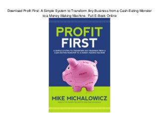 Download Profit First: A Simple System to Transform Any Business from a Cash-Eating Monster
to a Money-Making Machine. Full E-Book Online
 