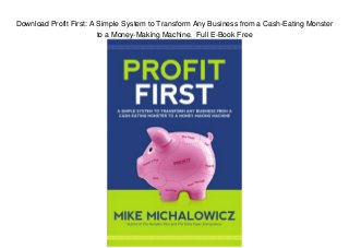 Download Profit First: A Simple System to Transform Any Business from a Cash-Eating Monster
to a Money-Making Machine. Full E-Book Free
 