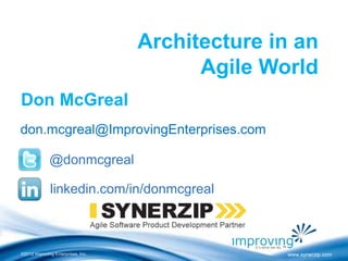 ©2012 Improving Enterprises, Inc. www.synerzip.com
Architecture in an
Agile World
don.mcgreal@ImprovingEnterprises.com
Don McGreal
@donmcgreal
linkedin.com/in/donmcgreal
 
