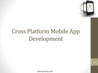 www.synerzip.com
25
Cross Platform Mobile App
Development
 