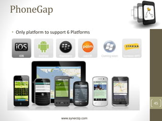 www.synerzip.com
45
PhoneGap
• Only platform to support 6 Platforms
 