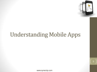 www.synerzip.com
5
Understanding Mobile Apps
 