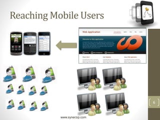 www.synerzip.com
6
Reaching Mobile Users
 