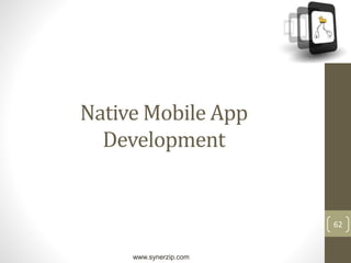 www.synerzip.com
62
Native Mobile App
Development
 