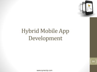 www.synerzip.com
64
Hybrid Mobile App
Development
 