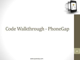 www.synerzip.com
69
Code Walkthrough - PhoneGap
 
