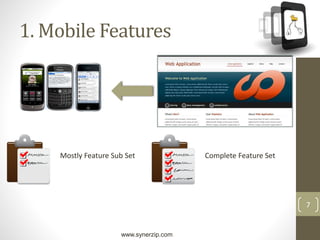 www.synerzip.com
7
1. Mobile Features
Complete Feature SetMostly Feature Sub Set
 