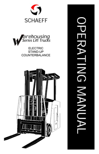OPERATINGMANUAL
SCHAEFF
arehousing
Series Lift Trucks
SCHAEFF Providing VALUE Solutions
Schaeff Inc. w P.O. Box 9700 w Sioux City, IA w 51102-9700
712-944-5111 w Fax: 712-944-5115
E-Mail: Mailbox@SchaeffInc.com w www.SchaeffInc.com
Your Schaeff dealer is:
_____________________________________________________
_____________________________________________________
_____________________________________________________
_____________________________________________________
Phone Number: (________) ______________________________
Model: _______________________________________________
Serial Number: ________________________________________
Date of Installation: _____________________________________
© Schaeff Inc. 7/97
Part Number 6840001
Printed in U.S.A.
ELECTRIC
STAND-UP
COUNTERBALANCE
 