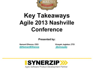 Key Takeaways
Agile 2013 Nashville
Conference
Presented by:
Vinayak Joglekar, CTO
@vinayakj
Hemant Elhence, CEO
@HemantElhence
 