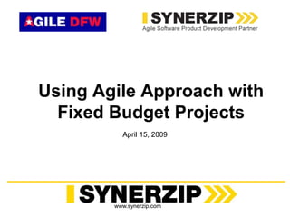 www.synerzip.com
Using Agile Approach with
Fixed Budget Projects
April 15, 2009
 