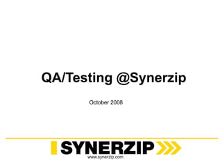 www.synerzip.com
QA/Testing @Synerzip
October 2008
 