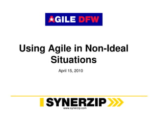 www.synerzip.com
Using Agile in Non-Ideal
Situations
April 15, 2010
 