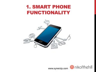 1. SMART PHONE
FUNCTIONALITY
www.synerzip.com
 