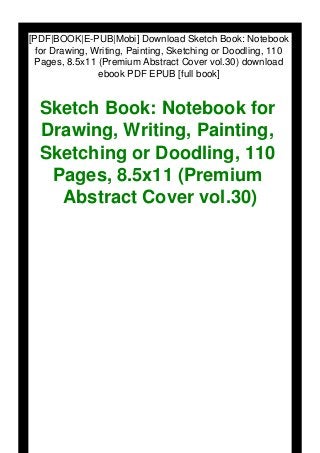 [PDF|BOOK|E-PUB|Mobi] Download Sketch Book: Notebook
for Drawing, Writing, Painting, Sketching or Doodling, 110
Pages, 8.5x11 (Premium Abstract Cover vol.30) download
ebook PDF EPUB [full book]
Sketch Book: Notebook for
Drawing, Writing, Painting,
Sketching or Doodling, 110
Pages, 8.5x11 (Premium
Abstract Cover vol.30)
 