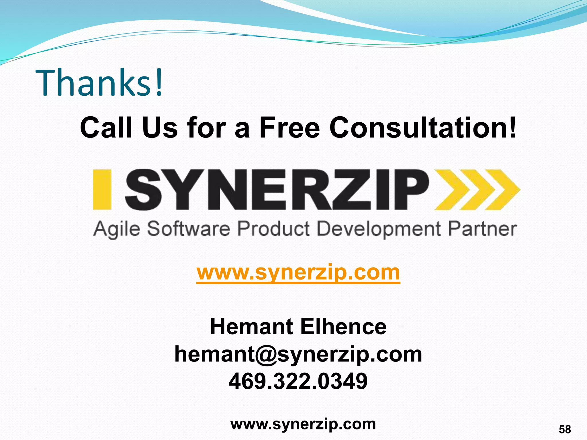 5858
58
Call Us for a Free Consultation!
Thanks!
www.synerzip.com
www.synerzip.com
Hemant Elhence
hemant@synerzip.com
469.322.0349
 