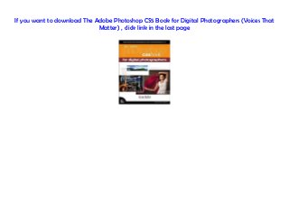 If you want to download The Adobe Photoshop CS5 Book for Digital Photographers (Voices That
Matter) , click link in the last page
 