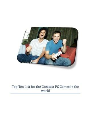 Top Ten List for the Greatest PC Games in the
                    world
 