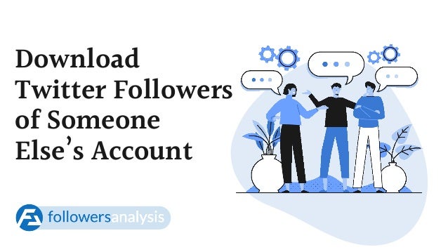 Download
Twitter Followers
of Someone
Else’s Account
 
