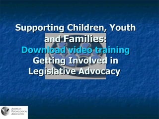 Supporting Children, Youth and  Families : Download video training Getting Involved in Legislative Advocacy  
