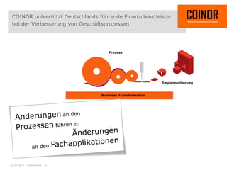 COINOR unterstützt Deutschlands führende Finanzdienstleister
 bei der Verbesserung von Geschäftsprozessen




                                     Prozess




                                                            Implementierung


                                  Business Transformation




23. 02. 2011 - COINOR AG - 4
 