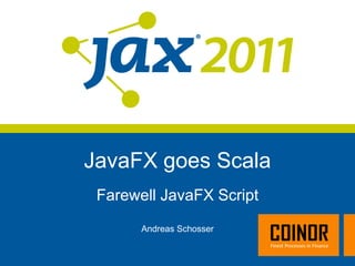 JavaFX goes Scala
 Farewell JavaFX Script
       Andreas Schosser
 