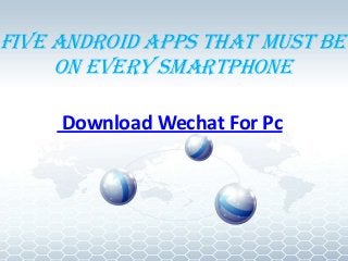 Five Android Apps That Must Be
On Every Smartphone
Download Wechat For Pc

 