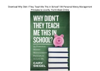 Download Why Didn t They Teach Me This in School?: 99 Personal Money Management
Principles to Live By Full E-Book Online
 