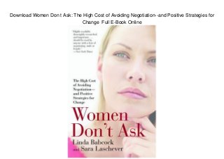 Download Women Don t Ask: The High Cost of Avoiding Negotiation--and Positive Strategies for
Change Full E-Book Online
 