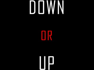 DOWN
 OR

 UP
 