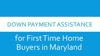 DOWN PAYMENT ASSISTANCE
for FirstTime Home
Buyers in Maryland
 