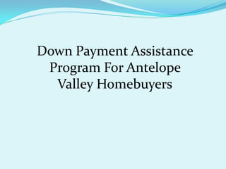 Down Payment Assistance
 Program For Antelope
  Valley Homebuyers
 